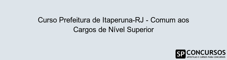 Curso Prefeitura de Itaperuna-RJ - Comum aos Cargos de Nível Superior