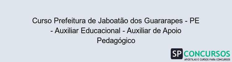 Curso Prefeitura de Jaboatão dos Guararapes - PE - Auxiliar Educacional - Auxiliar de Apoio Pedagógico