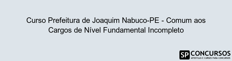 Curso Prefeitura de Joaquim Nabuco-PE - Comum aos Cargos de Nível Fundamental Incompleto