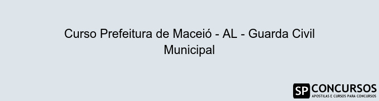 Curso Prefeitura de Maceió - AL - Guarda Civil Municipal