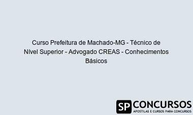 Curso Prefeitura de Machado-MG - Técnico de Nível Superior - Advogado CREAS - Conhecimentos Básicos