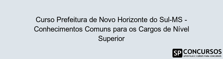 Curso Prefeitura de Novo Horizonte do Sul-MS - Conhecimentos Comuns para os Cargos de Nível Superior