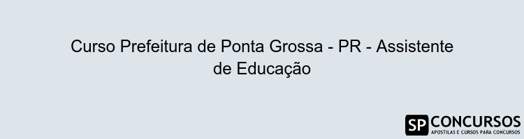 Curso Prefeitura de Ponta Grossa - PR - Assistente de Educação