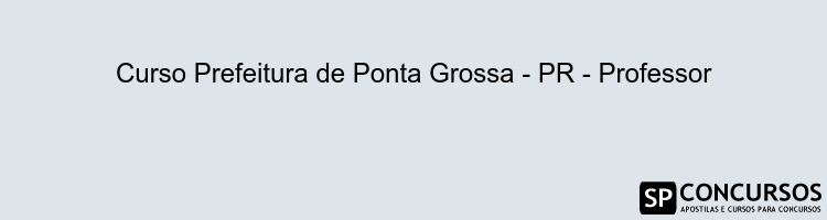 Curso Prefeitura de Ponta Grossa - PR - Professor