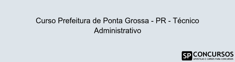 Curso Prefeitura de Ponta Grossa - PR - Técnico Administrativo