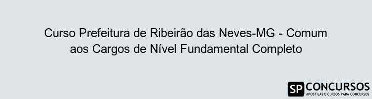 Curso Prefeitura de Ribeirão das Neves-MG - Comum aos Cargos de Nível Fundamental Completo