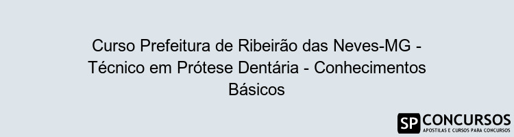 Curso Prefeitura de Ribeirão das Neves-MG - Técnico em Prótese Dentária - Conhecimentos Básicos