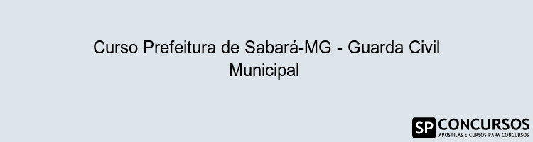 Curso Prefeitura de Sabará-MG - Guarda Civil Municipal 