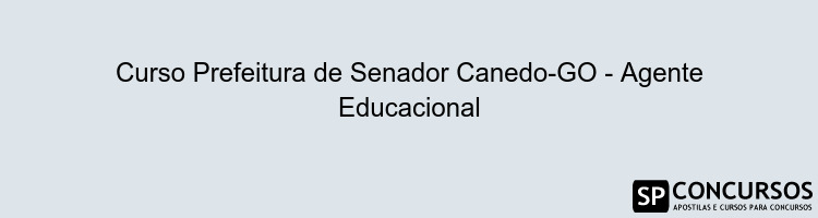 Curso Prefeitura de Senador Canedo-GO - Agente Educacional
