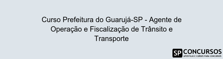 Curso Prefeitura do Guarujá-SP - Agente de Operação e Fiscalização de Trânsito e Transporte