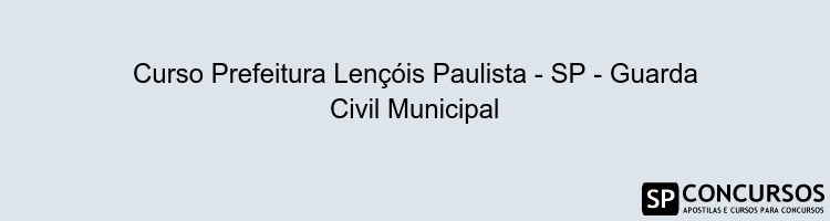 Curso Prefeitura Lençóis Paulista - SP - Guarda Civil Municipal