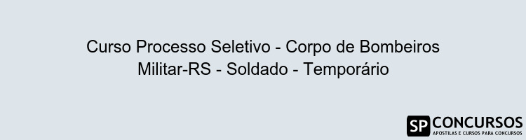 Curso Processo Seletivo - Corpo de Bombeiros Militar-RS - Soldado - Temporário