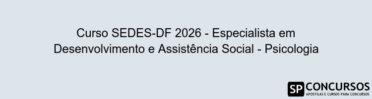 Curso SEDES-DF 2026 - Especialista em Desenvolvimento e Assistência Social - Psicologia
