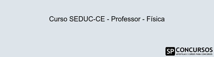 Curso SEDUC-CE - Professor - Física