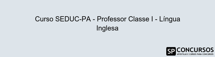 Curso SEDUC-PA - Professor Classe I - Língua Inglesa