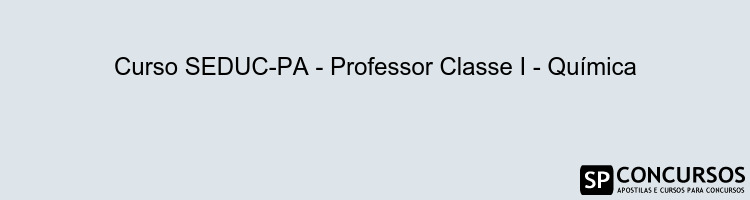 Curso SEDUC-PA - Professor Classe I - Química