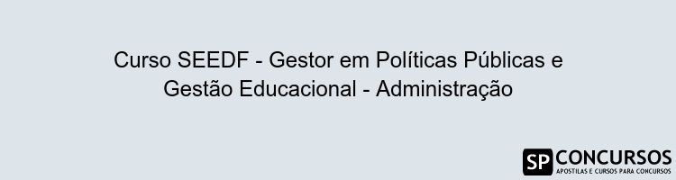 Curso SEEDF - Gestor em Políticas Públicas e Gestão Educacional - Administração