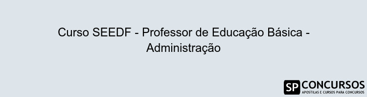 Curso SEEDF - Professor de Educação Básica - Administração