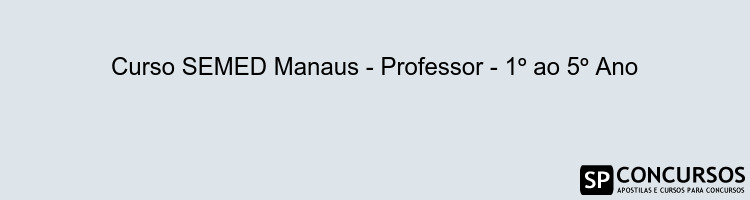 Curso SEMED Manaus - Professor - 1º ao 5º Ano