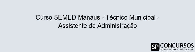 Curso SEMED Manaus - Técnico Municipal - Assistente de Administração