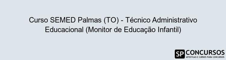 Curso SEMED Palmas (TO) - Técnico Administrativo Educacional (Monitor de Educação Infantil)