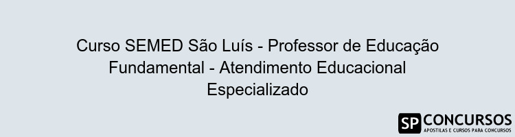 Curso SEMED São Luís - Professor de Educação Fundamental - Atendimento Educacional Especializado