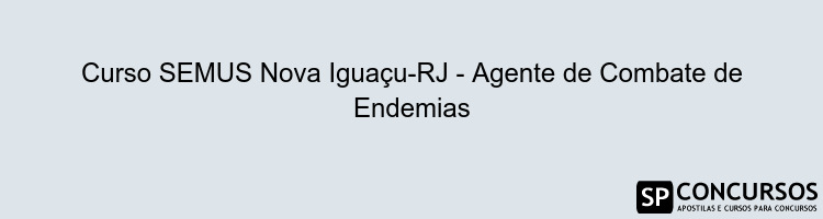 Curso SEMUS Nova Iguaçu-RJ - Agente de Combate de Endemias