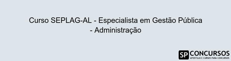 Curso SEPLAG-AL - Especialista em Gestão Pública - Administração
