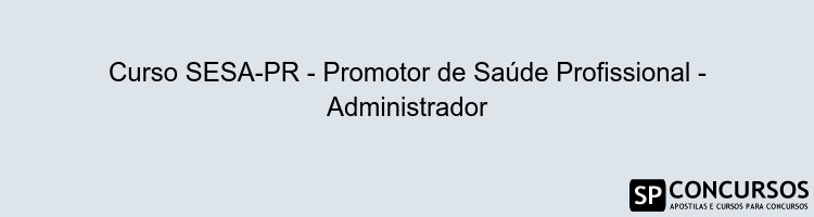 Curso SESA-PR - Promotor de Saúde Profissional - Administrador