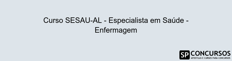 Curso SESAU-AL - Especialista em Saúde - Enfermagem