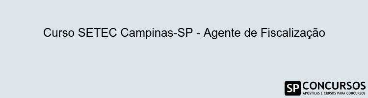 Curso SETEC Campinas-SP - Agente de Fiscalização