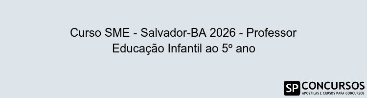Curso SME - Salvador-BA 2026 - Professor Educação Infantil ao 5º ano
