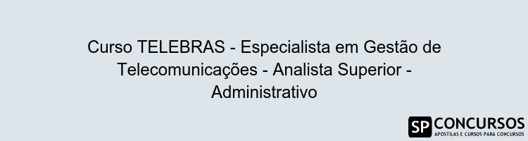 Curso TELEBRAS - Especialista em Gestão de Telecomunicações - Analista Superior - Administrativo