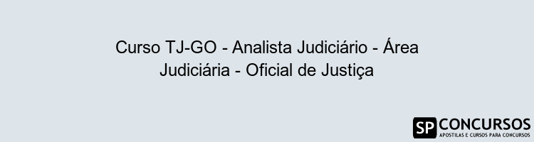 Curso TJ-GO - Analista Judiciário - Área Judiciária - Oficial de Justiça