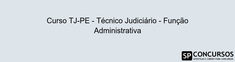 Curso TJ-PE - Técnico Judiciário - Função Administrativa