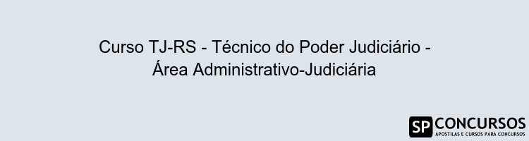 Curso TJ-RS - Técnico do Poder Judiciário - Área Administrativo-Judiciária