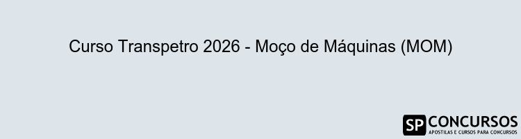 Curso Transpetro 2026 - Moço de Máquinas (MOM)