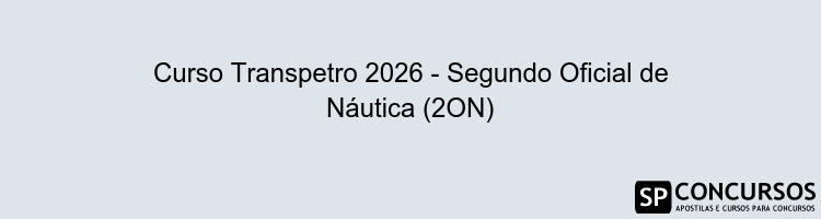 Curso Transpetro 2026 - Segundo Oficial de Náutica (2ON)