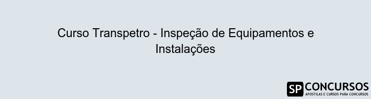 Curso Transpetro - Inspeção de Equipamentos e Instalações