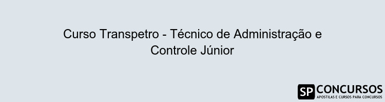Curso Transpetro - Técnico de Administração e Controle Júnior
