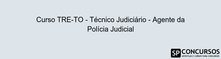 Curso TRE-TO - Técnico Judiciário - Agente da Polícia Judicial