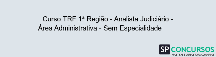 Curso TRF 1ª Região - Analista Judiciário - Área Administrativa - Sem Especialidade        