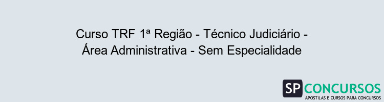 Curso TRF 1ª Região - Técnico Judiciário - Área Administrativa - Sem Especialidade