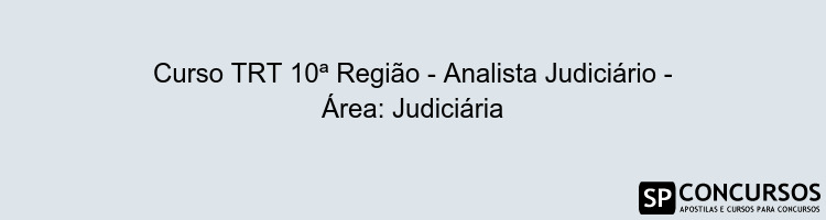 Curso TRT 10ª Região - Analista Judiciário - Área: Judiciária