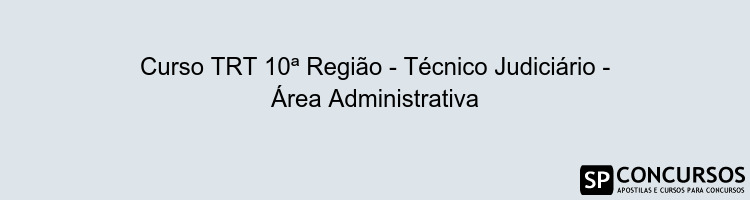 Curso TRT 10ª Região - Técnico Judiciário - Área Administrativa