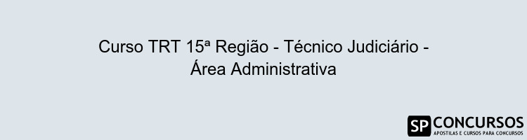 Curso TRT 15ª Região - Técnico Judiciário - Área Administrativa