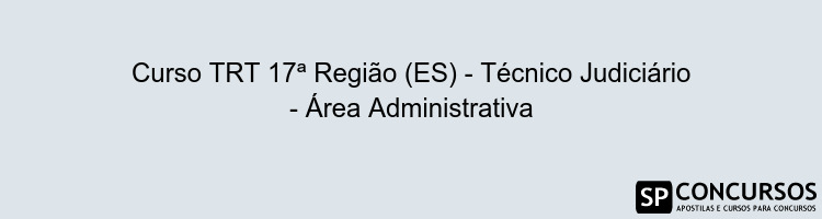Curso TRT 17ª Região (ES) - Técnico Judiciário - Área Administrativa