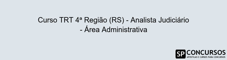 Curso TRT 4ª Região (RS) - Analista Judiciário - Área Administrativa