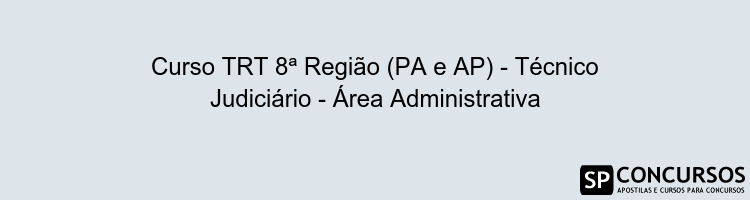 Curso TRT 8ª Região (PA e AP) - Técnico Judiciário - Área Administrativa