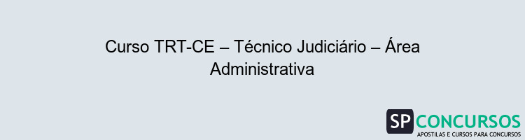 Curso TRT-CE – Técnico Judiciário – Área Administrativa